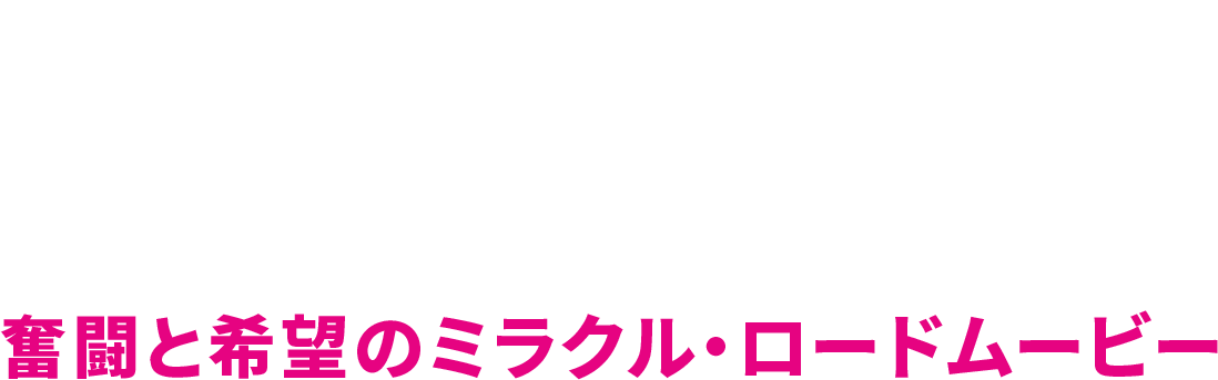 奮闘と希望のミラクル・ロードムービー