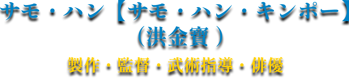 サモ・ハン【サモ・ハン・キンポー】（洪金寶 ）製作・監督・武術指導・俳優