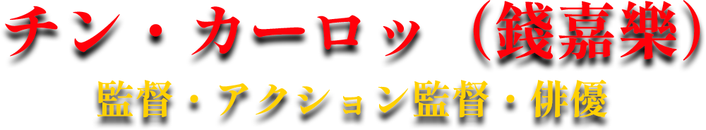 チン・カーロッ（錢嘉樂）監督・アクション監督・俳優