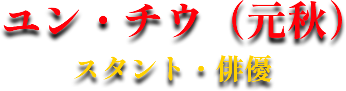 ユン・チウ（元秋）スタント・俳優