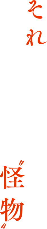 それは、しずかで、やさしい“怪物”