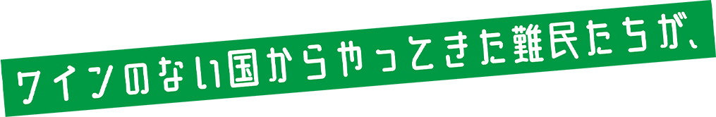 ワインのない国からやってきた難民たちが、